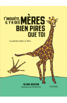 T'inquiète, il y a des mères bien pires que toi