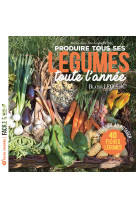 Produire tous ses légumes toute l'année - nouvelle édition