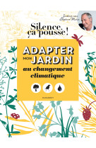 Silence ça pousse - adapter mon jardin au changement climatique