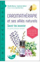 L'aromatherapie et ses allies naturels - savoir les associer