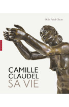 Camille claudel. sa vie. nouvelle édition