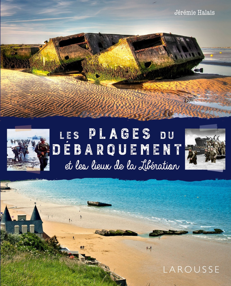 Les plages du débarquement et les lieux de la Libération -  Collectif, Jérémie HALAIS, Jérémie HALAIS - LAROUSSE