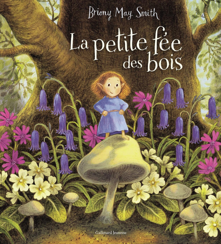 La petite fée des bois -  BRIONY MAY SMITH, Briony May Smith, Catherine Gibert, Briony May Smith, Briony May Smith, Catherine Gibert - GALLIMARD JEUNE