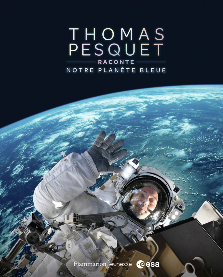 Thomas Pesquet raconte notre planète bleue - Thomas Pesquet, Thomas Pesquet - FLAM JEUNESSE