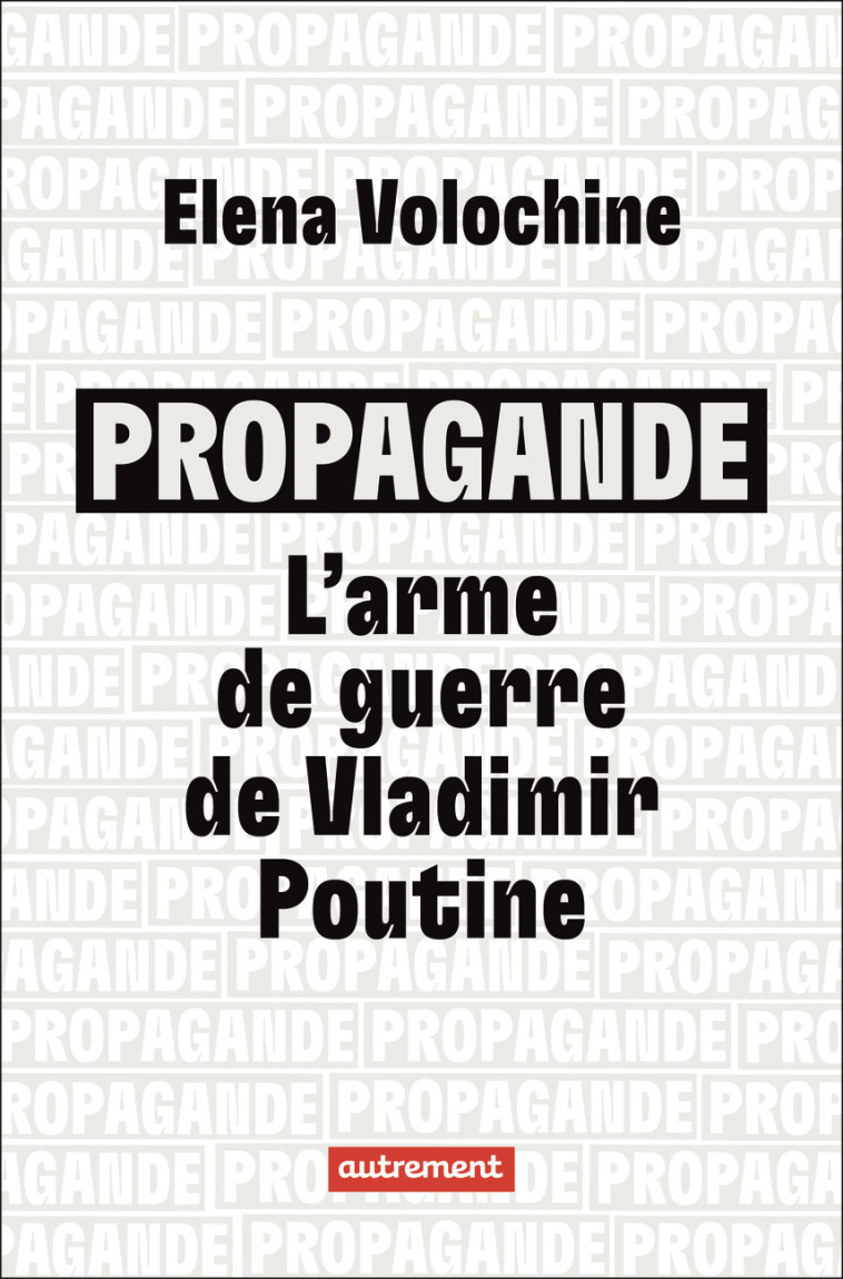 Propagande : l'arme de guerre de Vladimir Poutine - Elena Volochine, Elena Volochine - AUTREMENT