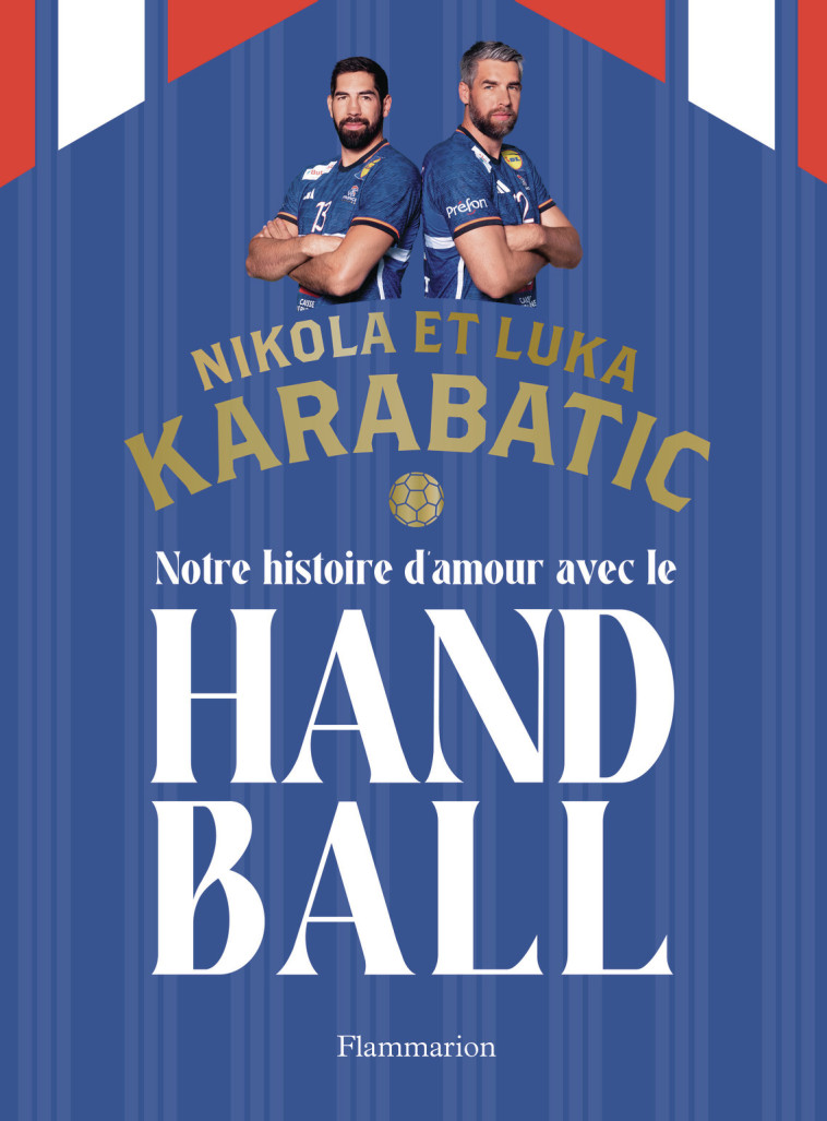 Notre histoire d'amour avec le handball -  LUKA/NIKOLA KARABATIC/KARABATIC, Nikola Karabatic, Luka Karabatic, Nikola Karabatic, Luka Karabatic - FLAMMARION