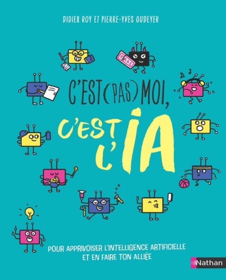 C'est (pas) moi, c'est l'IA ! - Pierre-Yves Oudeyer, Didier Roy, Clémentine Latron, Didier Roy, Pierre-Yves Oudeyer, Clémentine Latron - NATHAN