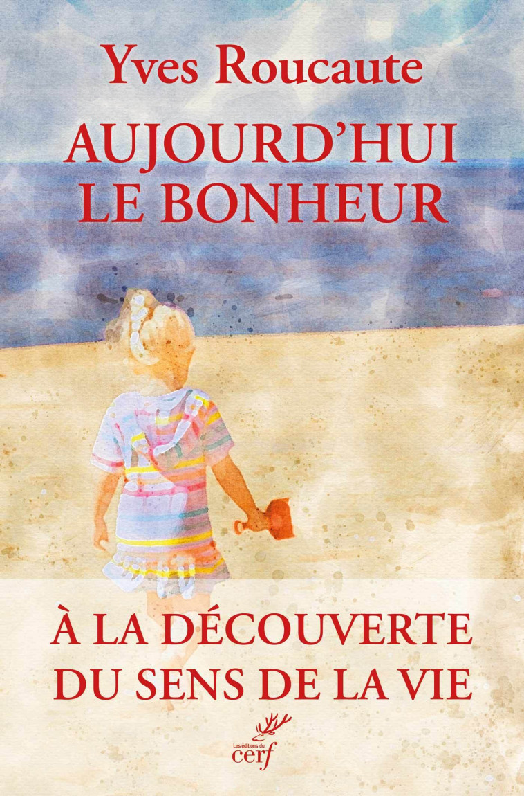 Aujourd'hui le bonheur -  Roucaute Yves, Yves Roucaute, Yves Roucaute - CERF