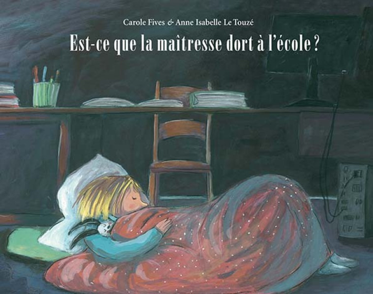 Est-ce que la maîtresse dort à l'école ? - Carole Fives, Anne-Isabelle Le Touzé, Carole Fives, Anne Isabelle Le Touzé - EDL