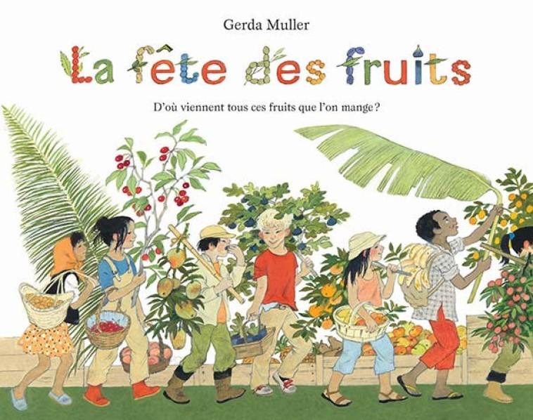 La fête des fruits - D'où viennent tous ces fruits que l'on mange ? - Gerda Muller, Gerda Muller - EDL