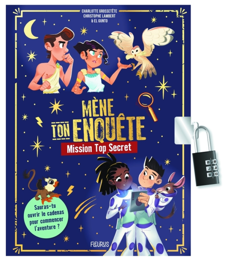 Mène ton enquête : Mission Top Secret (avec cadenas) - Charlotte GROSSETETE, Christophe Lambert, Guillaume Poux, Charlotte GROSSETETE, Christophe Lambert, Guillaume Poux - FLEURUS