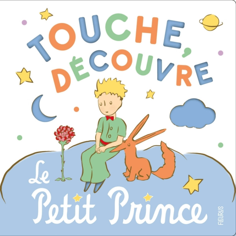 Touche, découvre, le Petit Prince - D'après Antoine de Saint-Exupéry D'après Antoine de Saint-Exupéry,  D'après Antoine de Saint-Exupéry - FLEURUS
