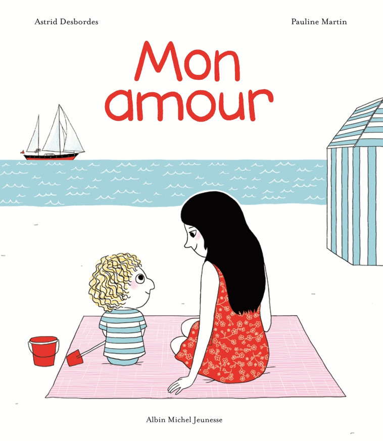 Mon amour - Astrid Desbordes, Pauline Martin, Astrid Desbordes, Pauline Martin - ALBIN MICHEL