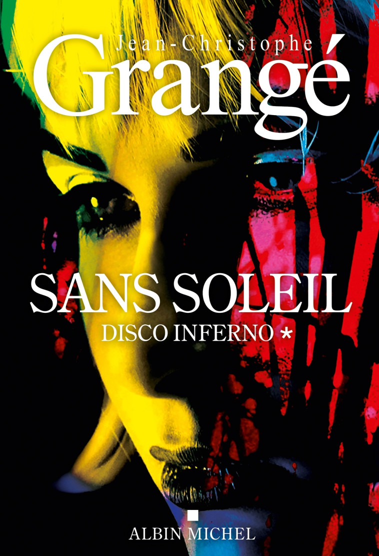 Sans soleil - tome 1 - Disco inferno - Jean-Christophe Grangé, Jean-Christophe Grangé - ALBIN MICHEL