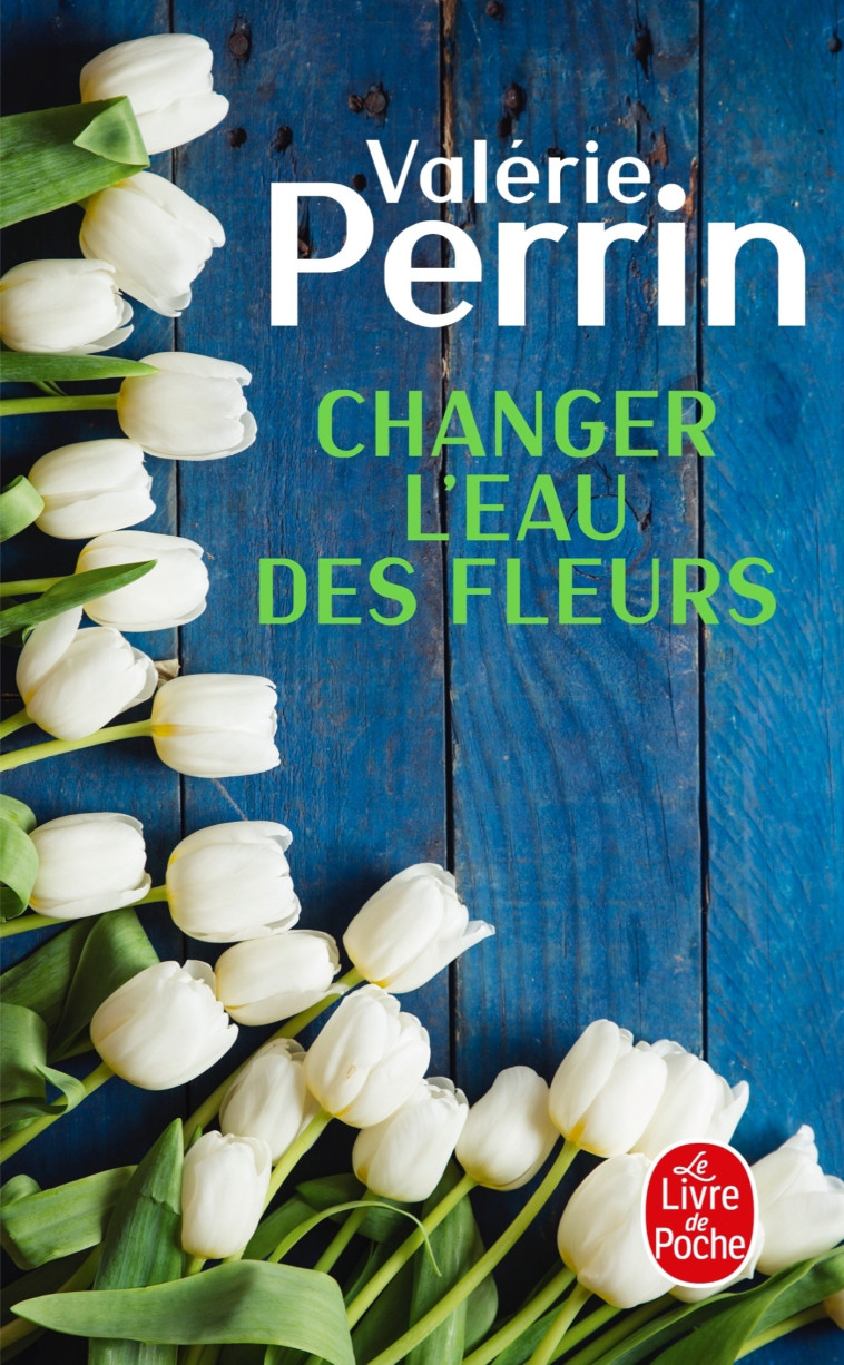 Changer l'eau des fleurs - Valérie Perrin, Valérie Perrin - LGF