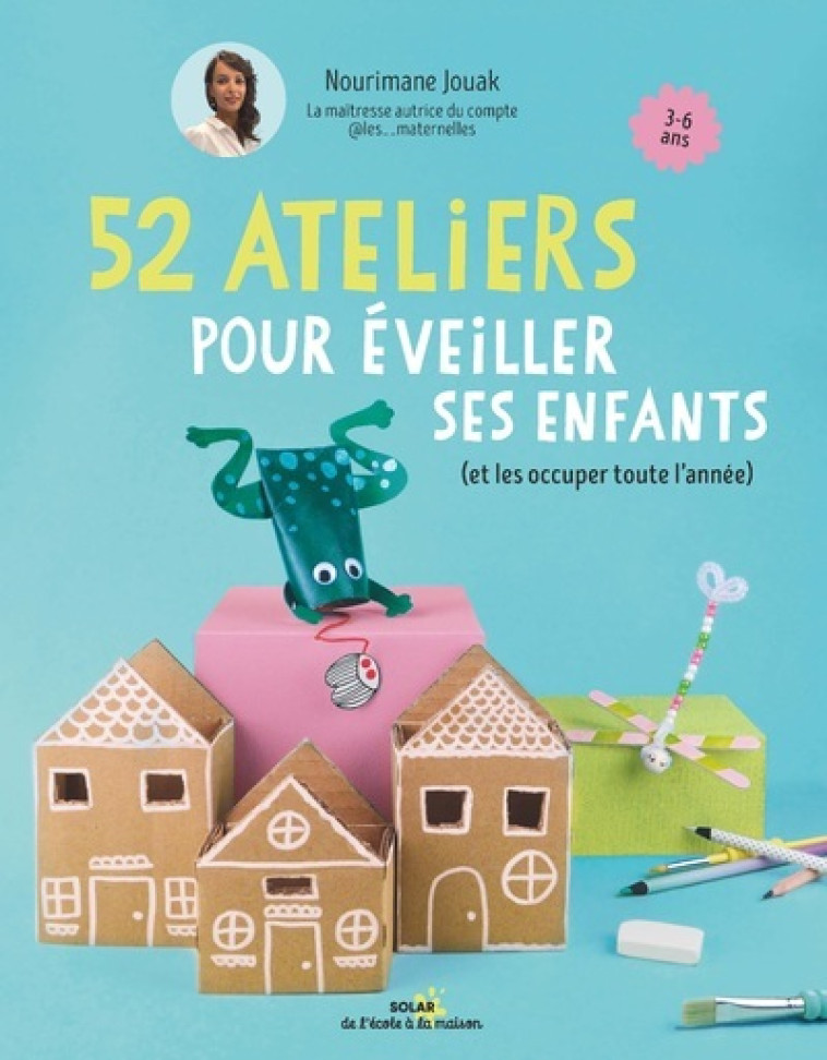 52 ateliers pour éveiller ses enfants - (et les occuper toute l'année) - Maitresse Nouri Maitresse Nouri,  Maitresse Nouri, Nourimane Jouak, Carine Boyadjian-Leroy - SOLAR