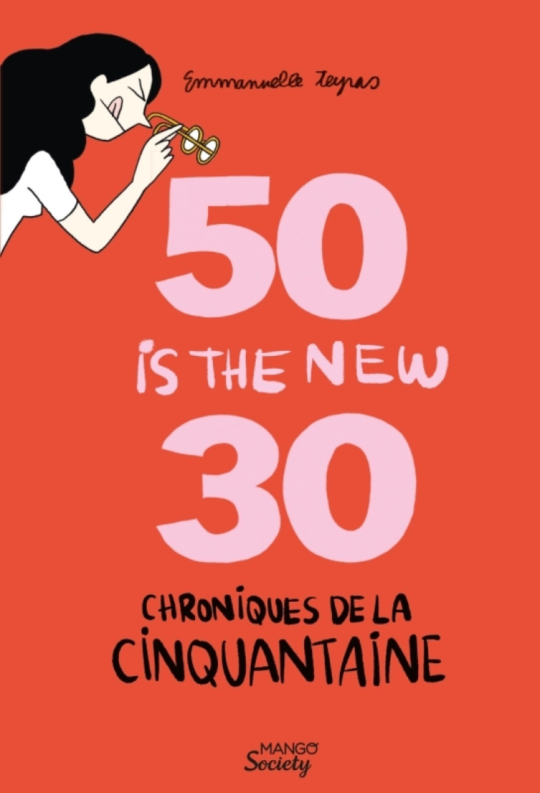 Chroniques de la cinquantaine : 50 is the new 30 (les hormones en moins) - Emmanuelle Teyras, Emmanuelle Teyras - MANGO