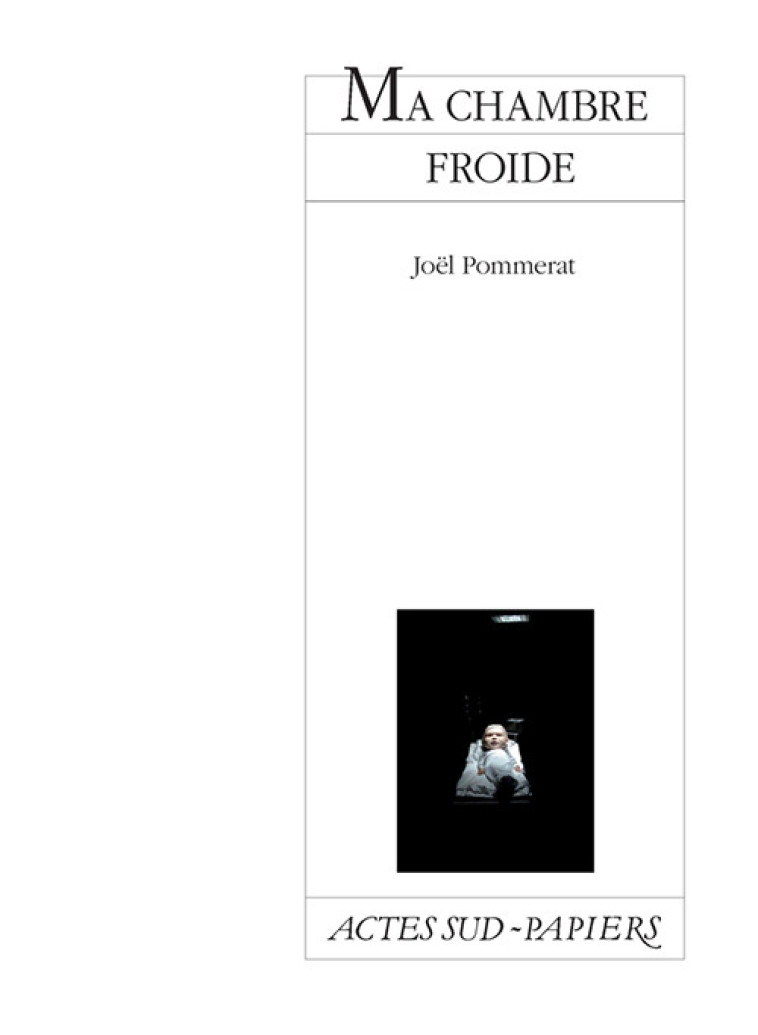 Ma chambre froide - Joël Pommerat, Joël Pommerat - ACTES SUD