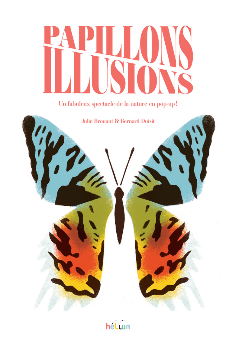 Papillons Illusions - Julie Brouant, Bernard Duisit, Julie Brouant, Bernard Duisit - HELIUM