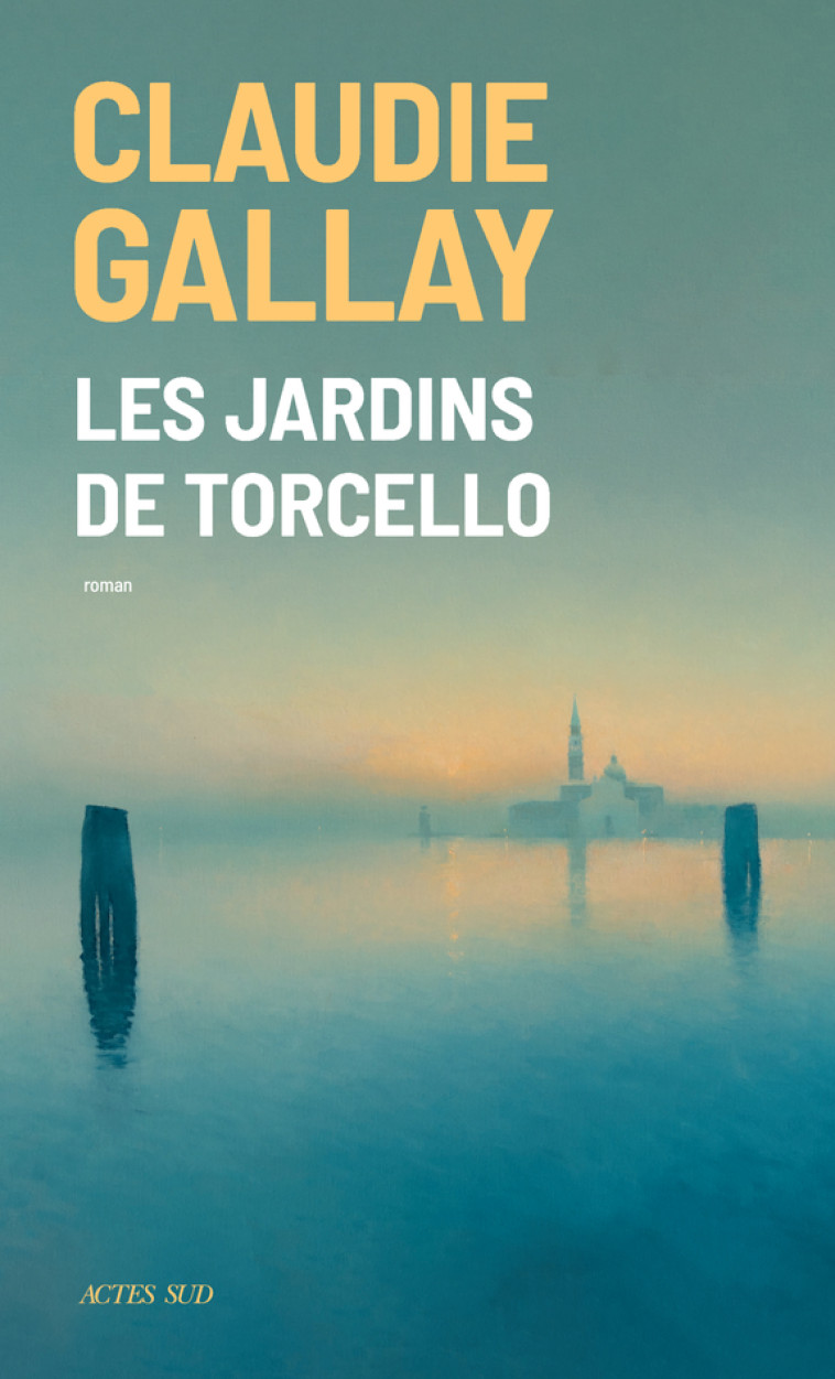 Les Jardins de Torcello - Claudie Gallay, Claudie Gallay - ACTES SUD