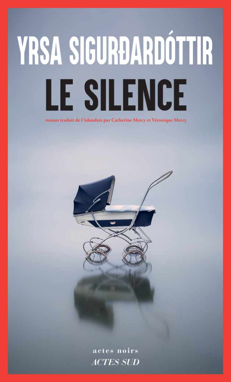 Le Silence - Yrsa Sigurdardottir, Véronique Mercy, Catherine Mercy, Yrsa Sigurdardottir, Véronique Mercy, Catherine Mercy - ACTES SUD
