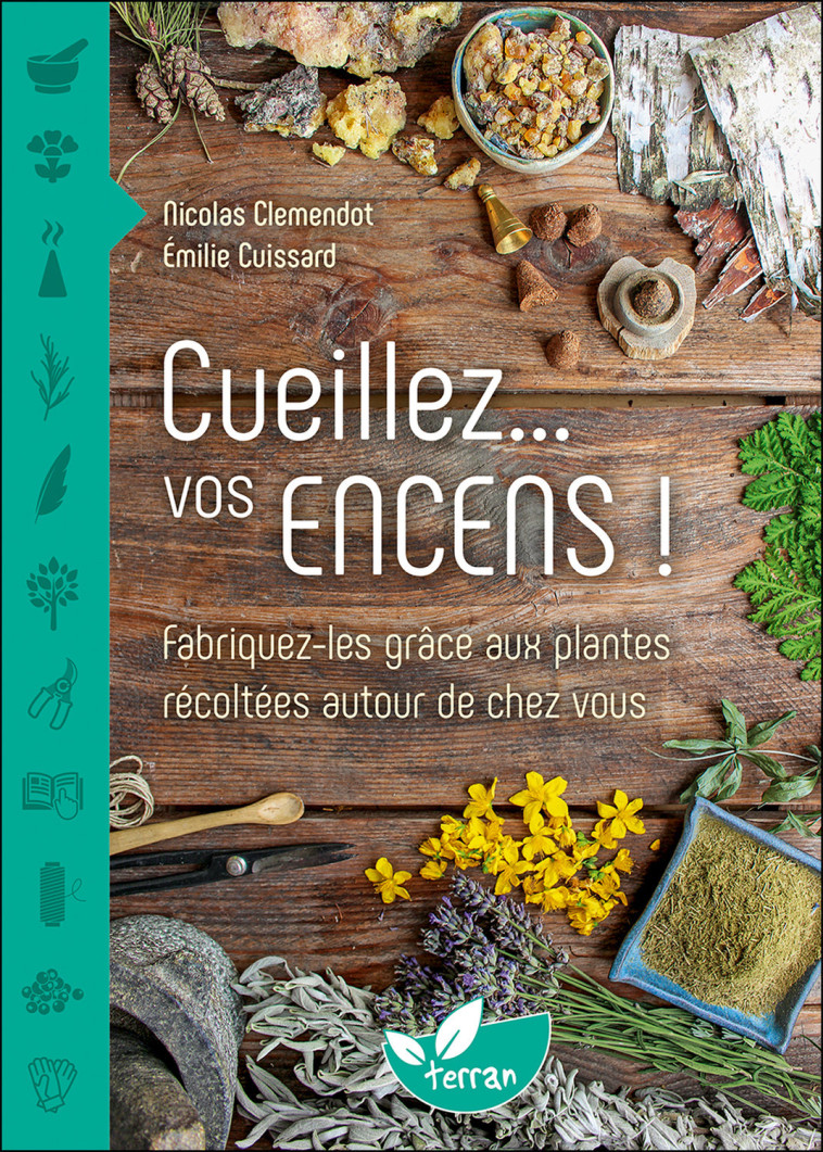 Cueillez... vos encens ! Fabriquez-les grâce aux plantes récoltées autour de chez vous - Nicolas Clemendot, Emilie Cuissard, Nicolas Clemendot, Emilie Cuissard - DE TERRAN