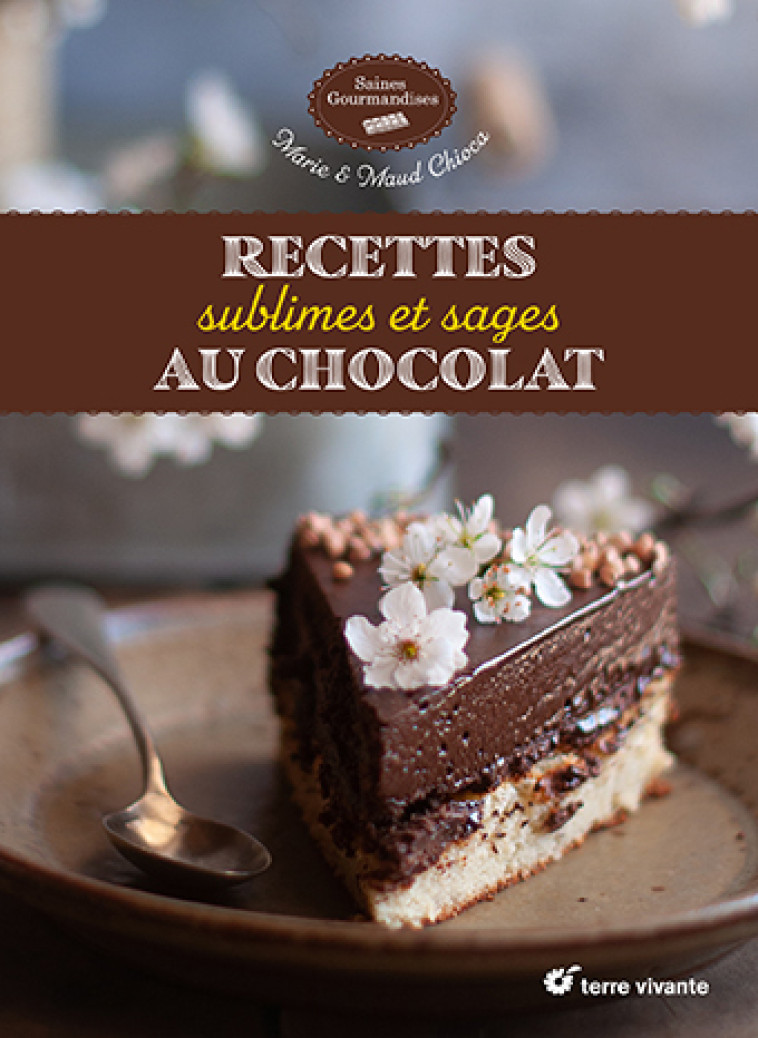 Recettes sublimes et sages au chocolat - Marie Chioca, Maud Chioca - TERRE VIVANTE