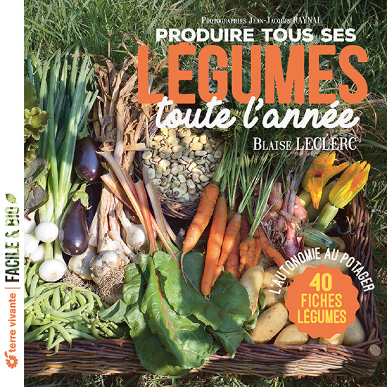 Produire tous ses légumes toute l'année - Nouvelle édition - BLAISE LECLERC, Jean-Jacques Raynal, BLAISE LECLERC, Jean-Jacques Raynal - TERRE VIVANTE