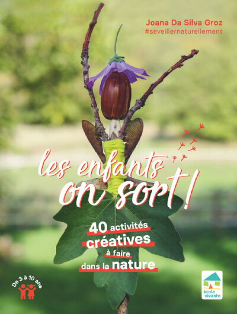 Les enfants, on sort ! 40 activités créatives à faire dans la nature De 3 à 10 ans - Joana Da Silva Groz, Joana Da Silva Groz - ECOLE VIVANTE