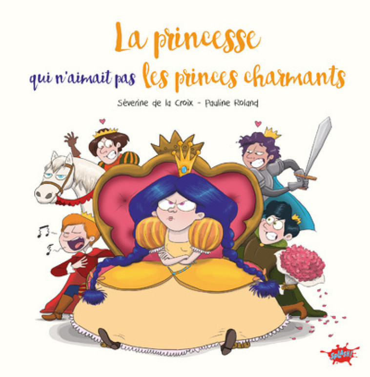 La princesse qui n'aimait pas les princes charmants - Séverine de La Croix, Pauline Roland, Joël Odone, Séverine de La Croix, Pauline Roland, Joël Odone - EDITIONS SPLASH