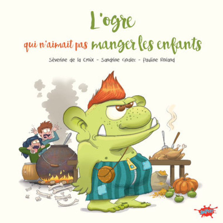 L'ogre qui n'aimait pas manger les enfants - Séverine de La Croix, Pauline Roland, Sandrine Goalec, Séverine de La Croix, Pauline Roland, Sandrine Goalec - EDITIONS SPLASH