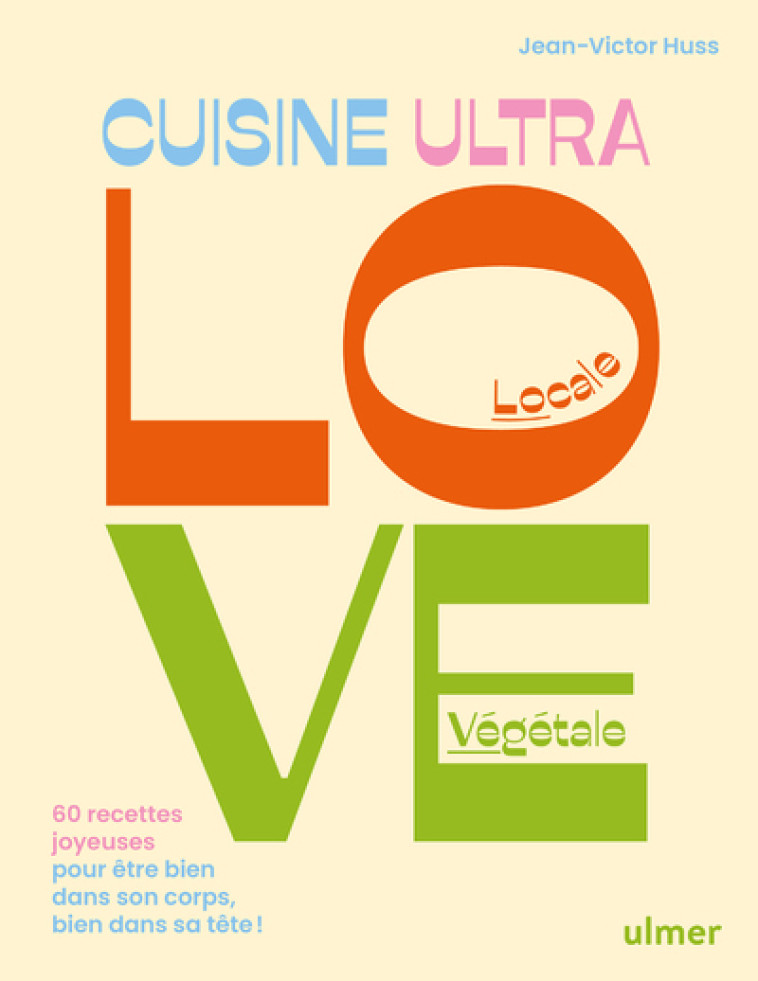 Cuisine Ultra Love - 60 recettes joyeuses pour être bien dans son corps, bien dans sa tête ! - Jean-Victor Huss, Jean-Victor Huss - ULMER