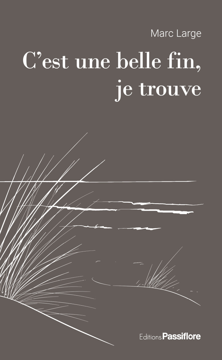 C'EST UNE BELLE FIN, JE TROUVE -  MARC LARGE - PASSIFLORE