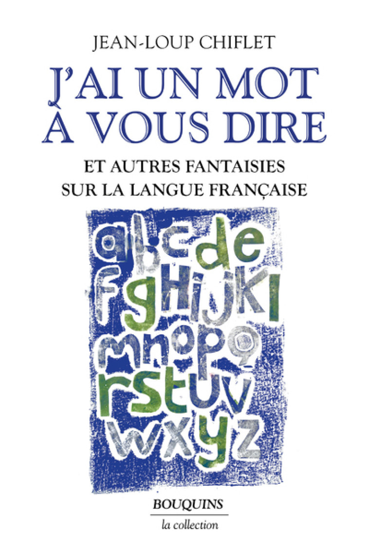 J'ai un mot à vous dire - Et autres fantaisies sur la langue française - Jean-Loup Chiflet, Jean-Loup Chiflet - BOUQUINS