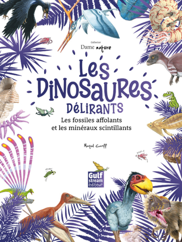 Les Dinosaures délirants, les fossiles affolants et les minéraux scintillants - Martial Caroff, Collectif Collectif, Marion Montaigne, Matthieu Rotteleur - GULF STREAM