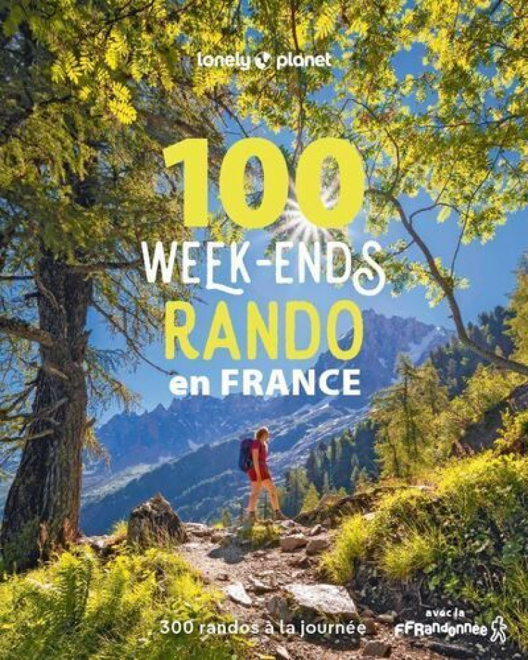 100 week-ends rando en France 1 - 300 randos de tous niveaux à la journée avec la FFRandonnée - Lonely Planet Lonely Planet - LONELY PLANET