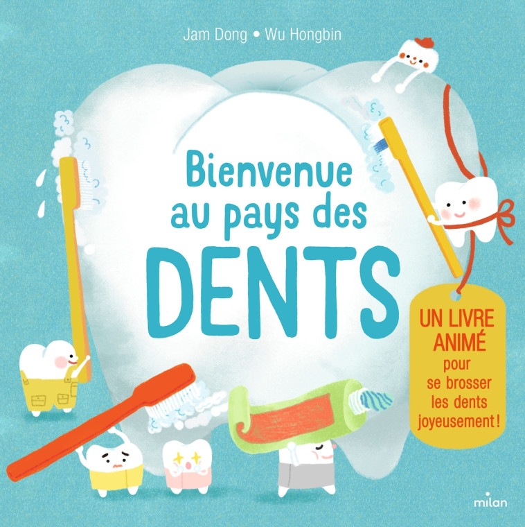 Bienvenue au pays des dents. Un livre animé pour se brosser les dents joyeusement ! - Wu Hongbing, Jam Dong - MILAN
