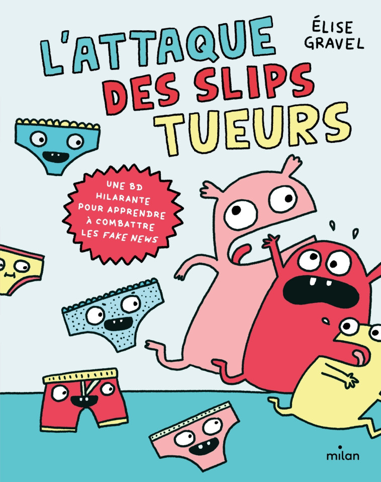 L'attaque des slips tueurs - la BD pour apprendre à combattre les fake news - Élise Gravel, Élise Gravel - MILAN