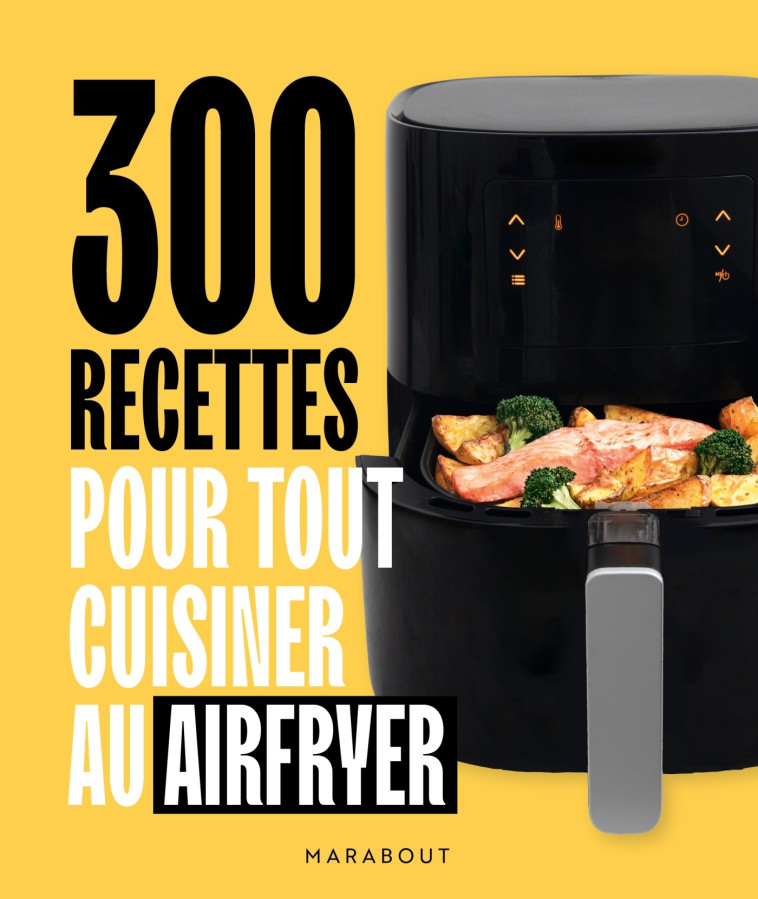 300 recettes pour tout cuisiner au airfryer -   - MARABOUT