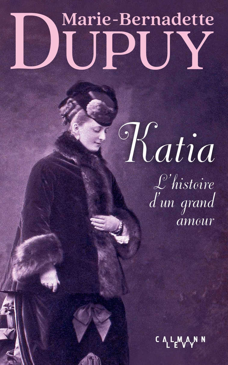 Katia, l'histoire d'un grand amour - Marie-Bernadette Dupuy, Marie-Bernadette Dupuy - CALMANN-LEVY