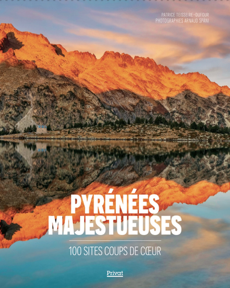 PYRÉNÉES MAJESTUEUSES -  Spani arnaud, Patrice Teisseire - Dufour, Arnaud Späni, Patrice Teisseire - Dufour, Arnaud Späni - PRIVAT