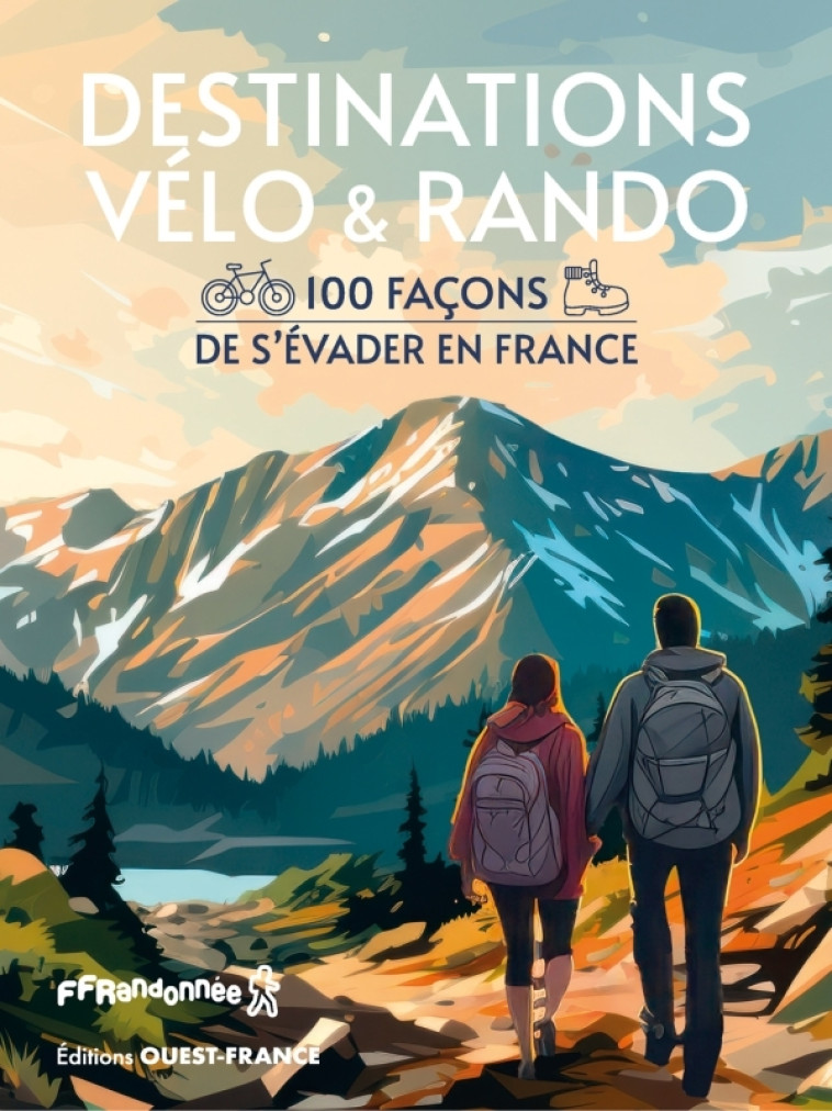 Destinations Vélo et Rando - 100 façons de s'évader en France - Collectif Collectif,  Collectif - OUEST FRANCE