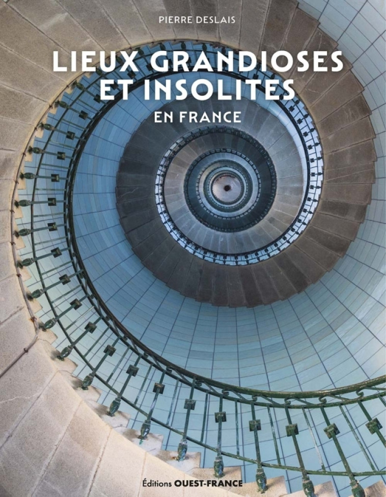 Lieux grandioses et insolites en France - Pierre Deslais, Pierre Deslais - OUEST FRANCE