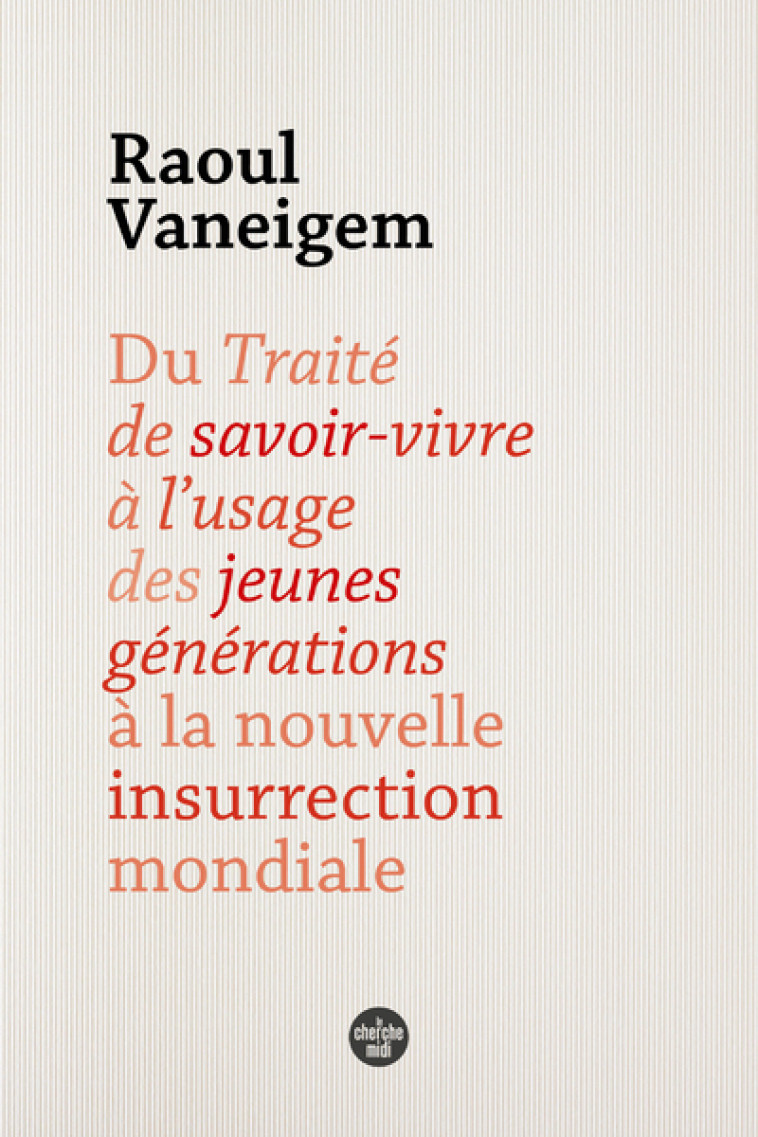Du Traité de savoir-vivre à l'usage des jeunes générations à la nouvelle insurrection mondiale - Raoul VANEIGEM - CHERCHE MIDI