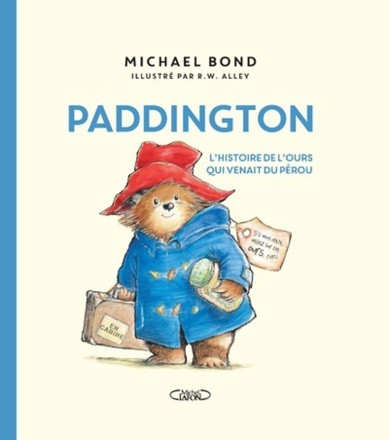 Paddington - L'histoire de l'ours qui venait du Pérou - Nouvelle édition - Michael Bond, R. W. Alley, Jean-Noël Chatain, Michael Bond, R. W. Alley, Jean-Noël Chatain - MICHEL LAFON