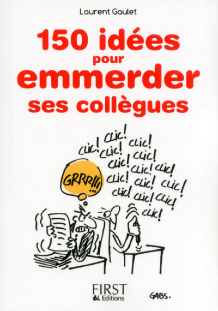 Le petit livre de - 150 idees pour emmerder ses collègues - Laurent Gaulet, Laurent Gaulet - FIRST