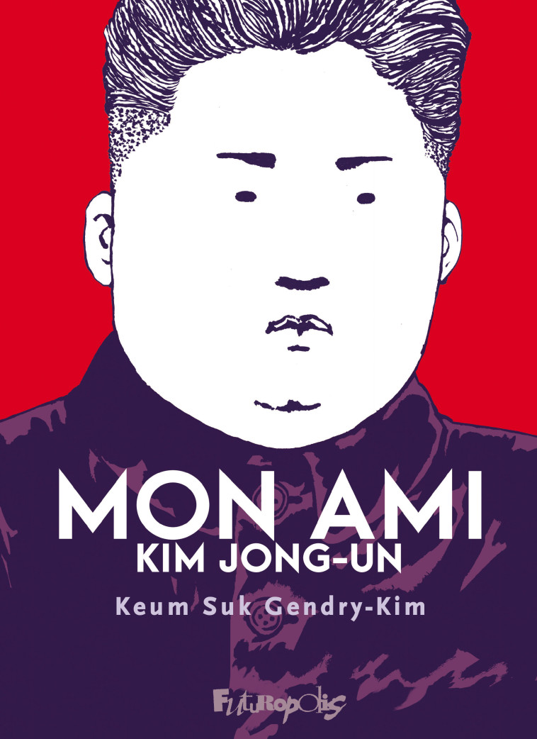 Mon ami Kim Jong-un - Keum Suk Gendry-Kim, Keum Suk Gendry-Kim, Young Joo Lee, Loïc GENDRY - FUTUROPOLIS