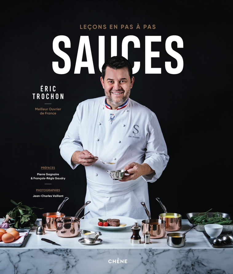 Sauces, Leçons en pas à pas - Eric Trochon, Jean-Charles Vaillant, Eric Trochon, Jean-Charles Vaillant - LE CHENE