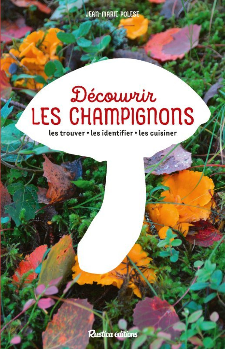 Découvrir les champignons - Jean-Marie Polese, Jean-Marie Polese - RUSTICA