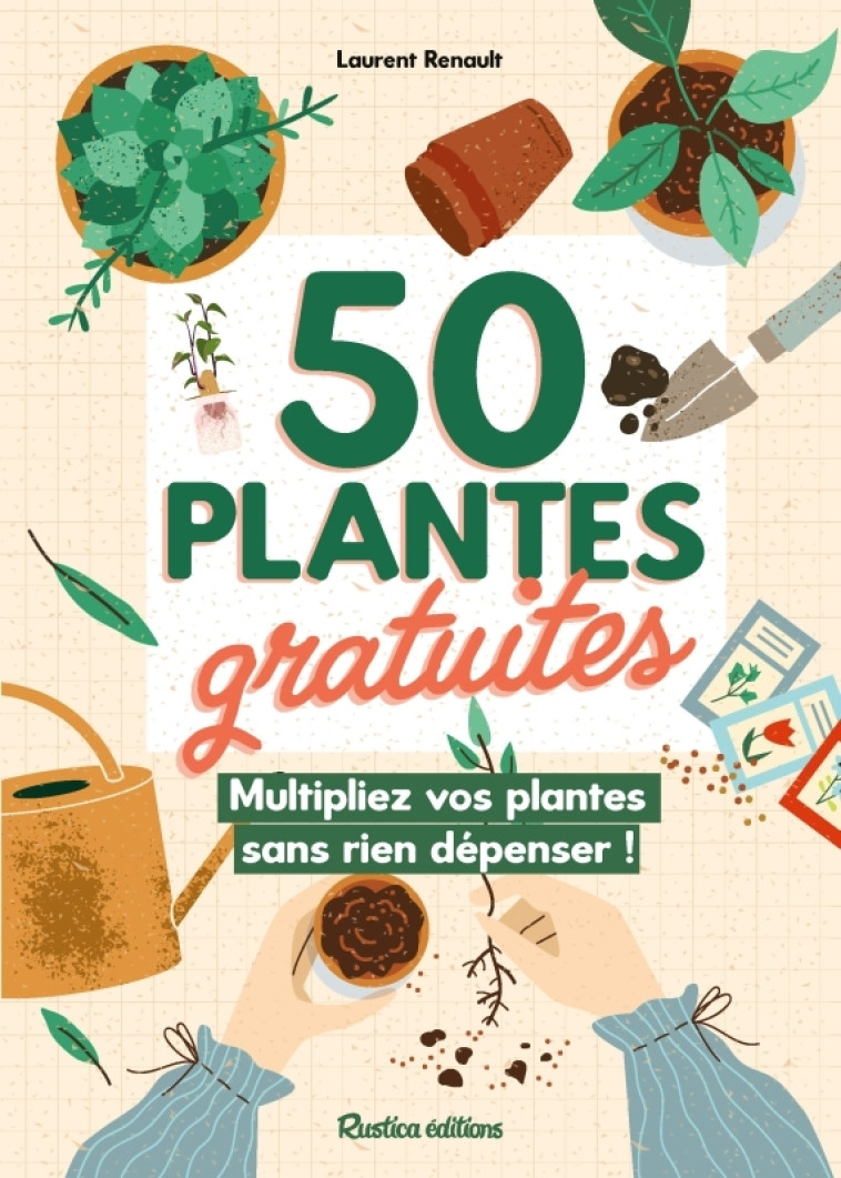 50 plantes gratuites, multipliez vos plantes sans rien dépenser ! - Laurent Renault, Laurent Renault - RUSTICA